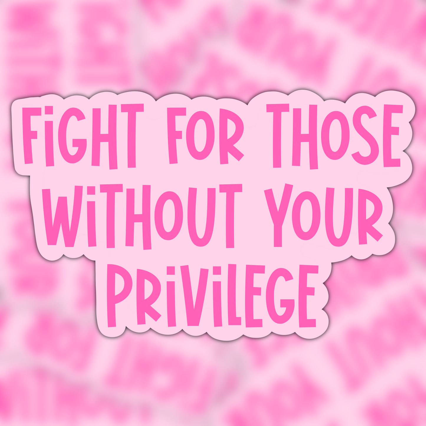 Fight For Those Without Your Privilege Vinyl Sticker