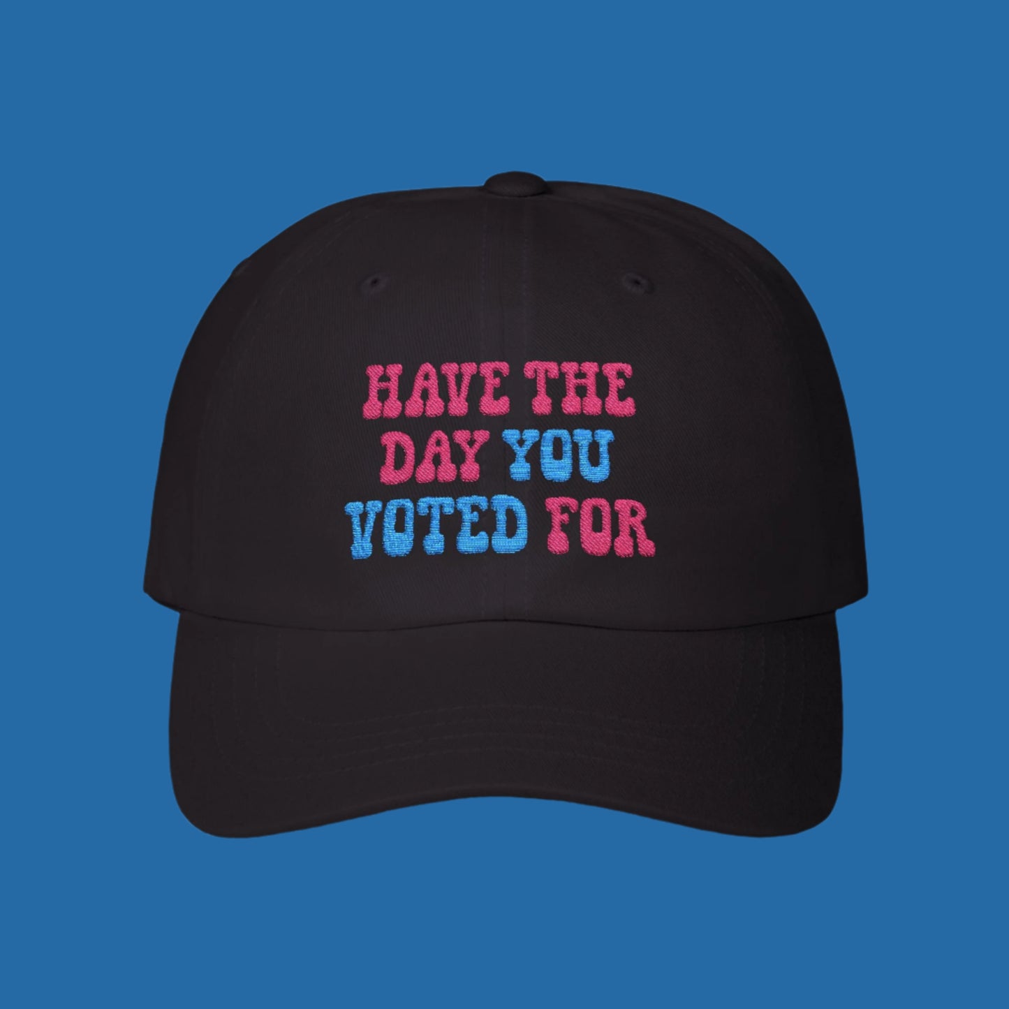 Have the Day You Voted For Classic Cap