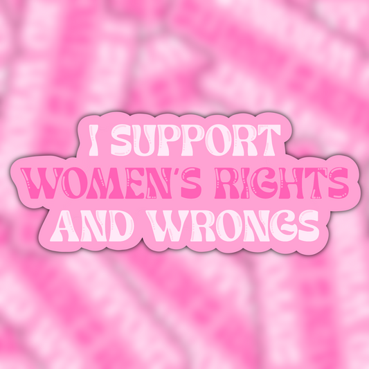 I Support Women’s Rights And Wrongs Vinyl Sticker