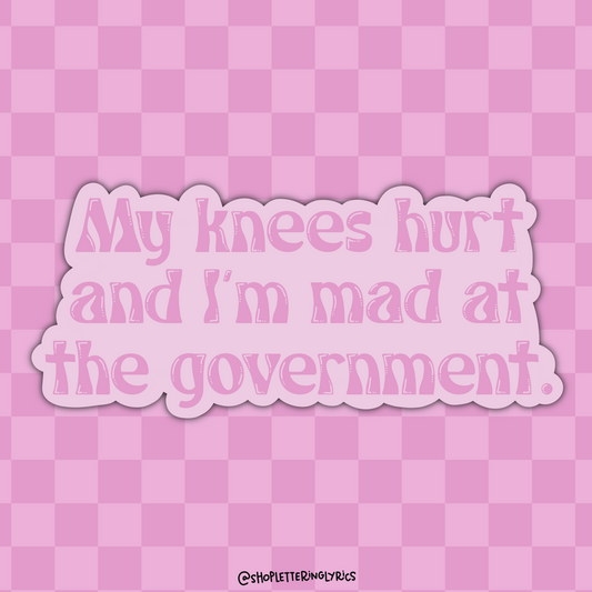 My Knees Hurt And I’m Mad At The Government Vinyl Sticker