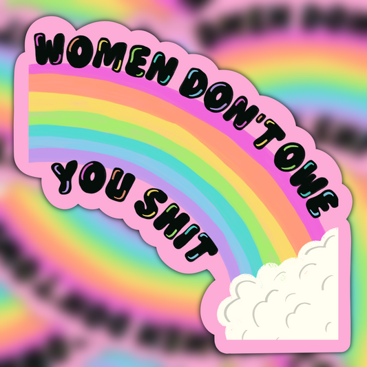 Women Don’t Owe You Shit Cut To Shape Vinyl Sticker