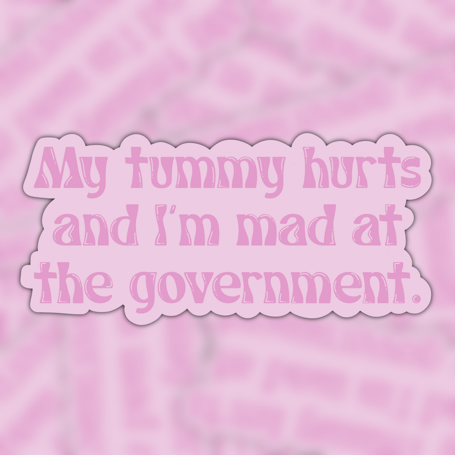 My Tummy Hurts And I’m Mad At The Government Vinyl Sticker