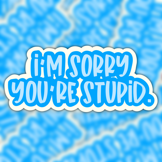 I’m Sorry You’re Stupid Vinyl Sticker