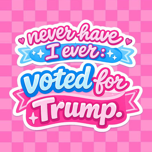 Never Have I Ever Voted For Trump Vinyl Sticker