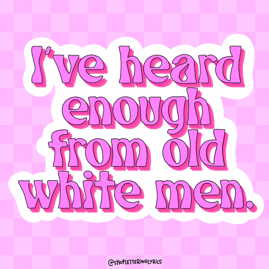 Ive Heard Enough From Old White Men Vinyl Sticker