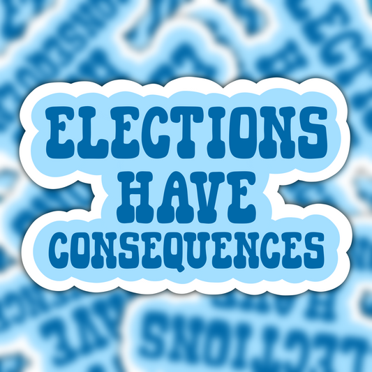 Elections Have Consequences Vinyl Sticker