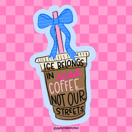 ICE Belongs In Iced Coffee Not Our Streets Vinyl Sticker