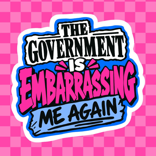 The Government Is Embarrassing Me Again Vinyl Sticker