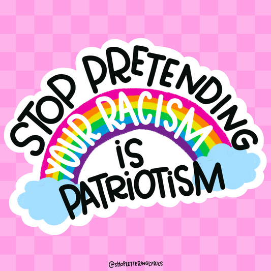 Stop Pretending Your Racism is Patriotism Vinyl Sticker