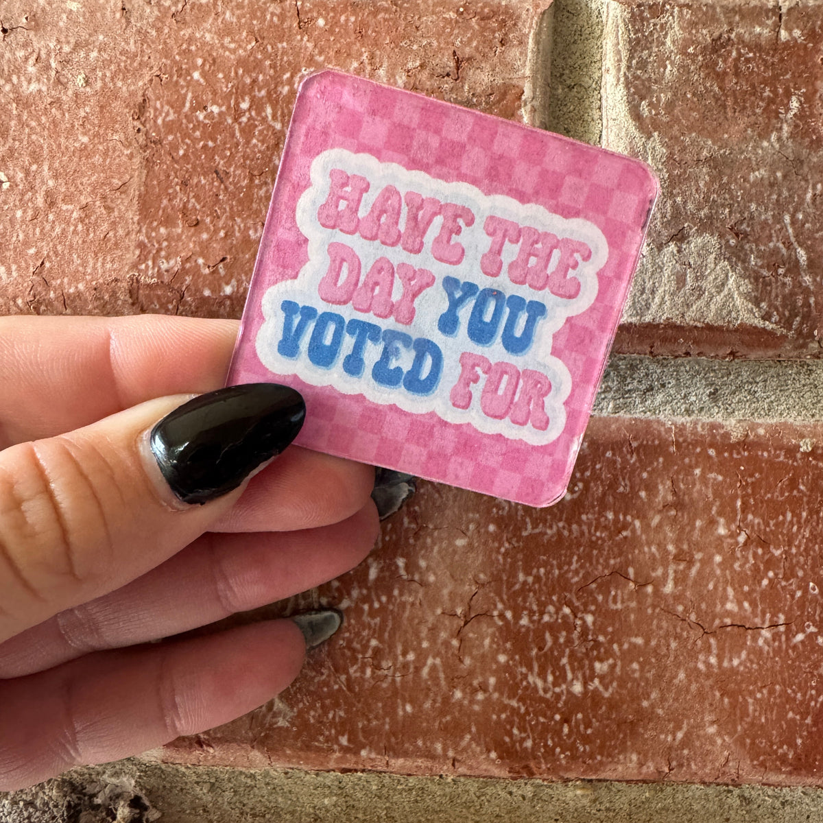 Have The Day You Voted For 2x2 Inch Square Magnet