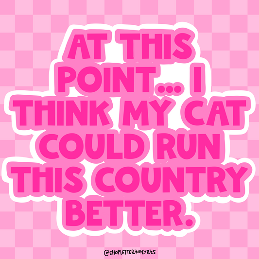 At This Point I Think My Cat Could Run This Country Better Vinyl Sticker