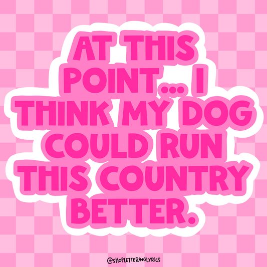 At This Point I Think My Dog Could Run This Country Better Vinyl Sticker