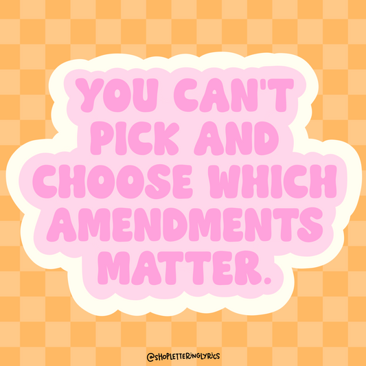 You Cant Pick And Choose Which Amendments Matter Vinyl Sticker