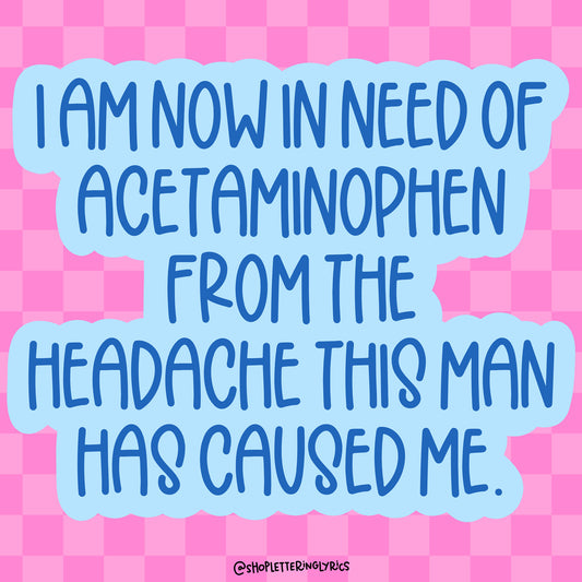 I Am Now In Need Of Acetaminophen Vinyl Sticker