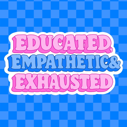 Educated, Empathetic & Exhausted Vinyl Sticker