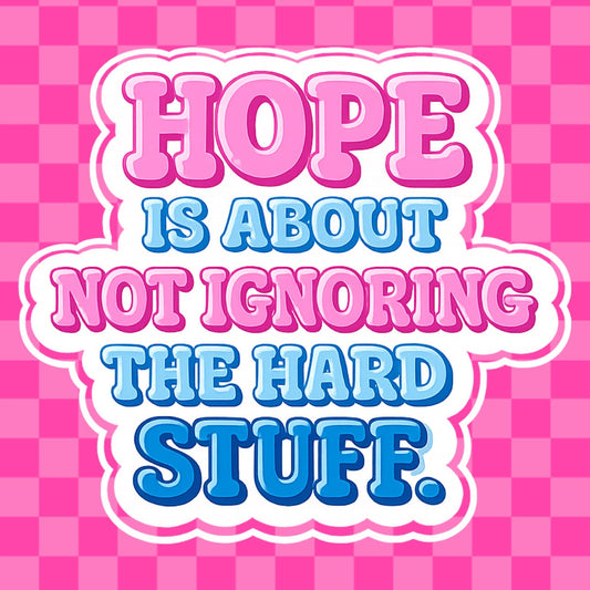 Hope Is About Not Ignoring The Hard Stuff Vinyl Sticker