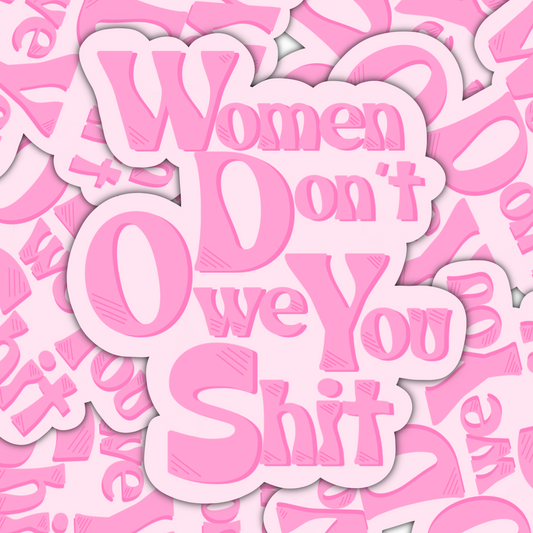 Women Dont Owe You Shit Vinyl Sticker