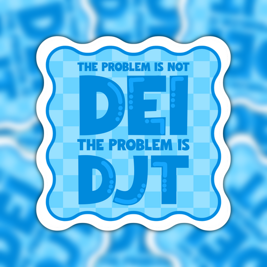 DEI Is Not The Problem DJT Is The Problem Vinyl Sticker