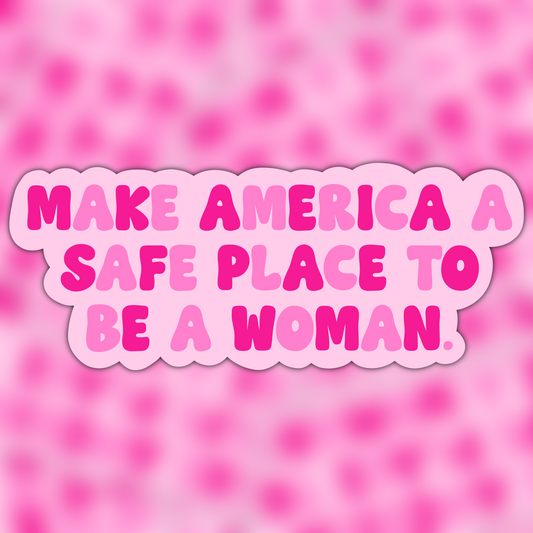 Make America A Safe Place To Be A Woman Vinyl Sticker