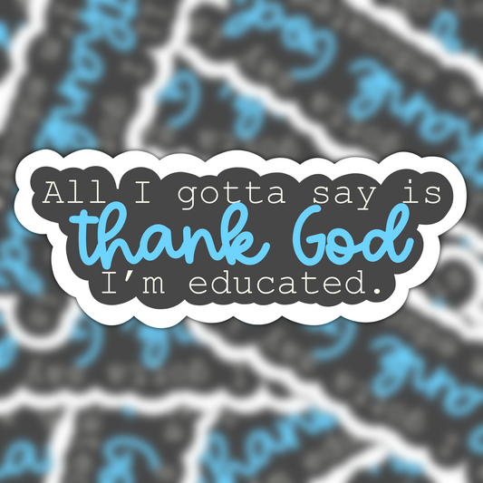 All I Gotta Say Is Thank God I'm Educated Vinyl Sticker